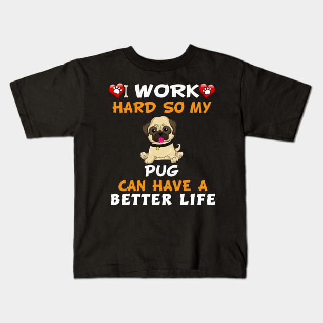 I work hard So my pug can have a better life Kids T-Shirt by TEEPHILIC